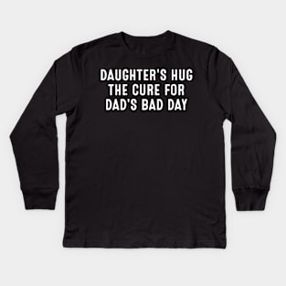 Daughter's Hug The cure for Dad's bad day Kids Long Sleeve T-Shirt